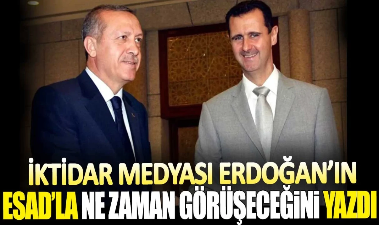İktidar medyası Erdoğan'ın Esad'la ne zaman görüşeceğini yazdı