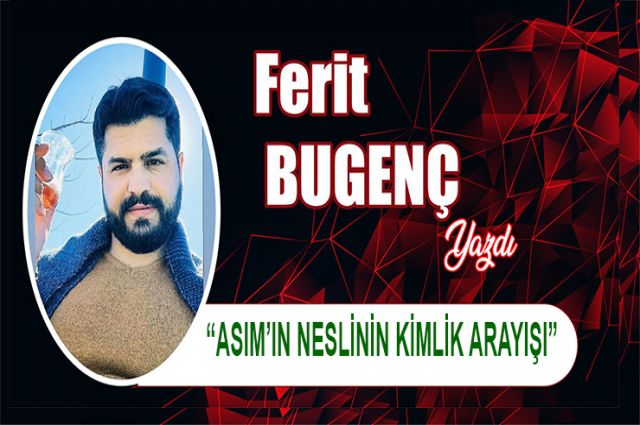 “ASIM’IN NESLİNİN KİMLİK ARAYIŞI”