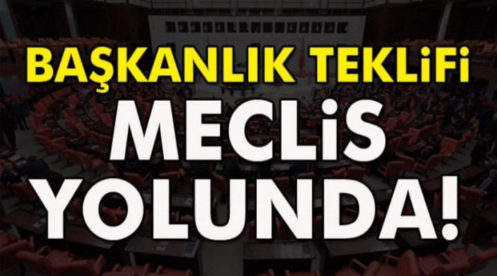 Başkanlık teklifi Meclis yolunda