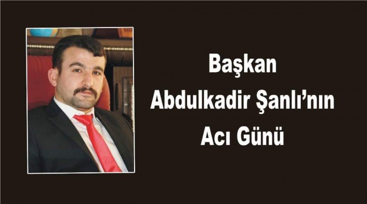 Abdulkadir Şanlı’nın Acı Günü