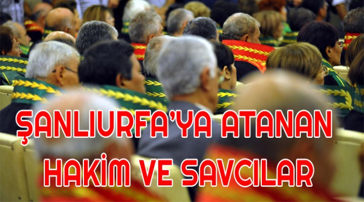 Şanlıurfa’ya Atanan Hakim ve Savcılar