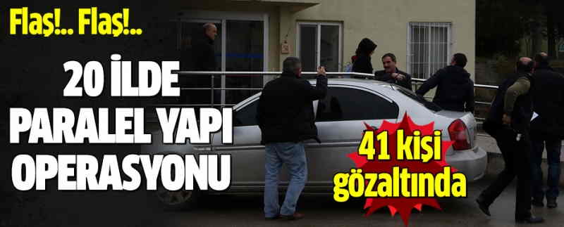 20 ilde paralel yapı operasyonu: 41 gözaltı