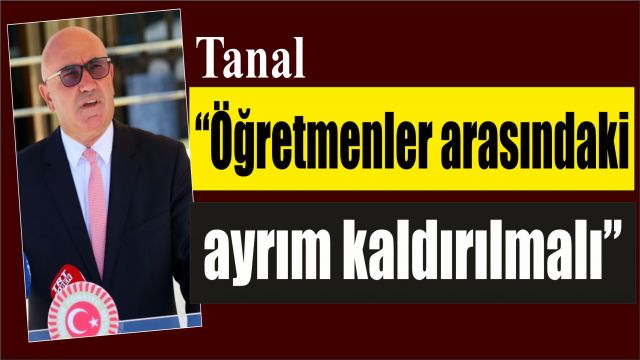 Tanal "Öğretmenler arasındaki ayrım kaldırılmalı"