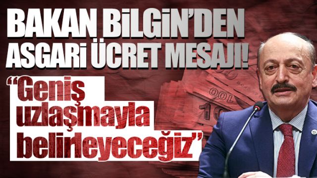 Bakan Bilgin: Asgari ücreti, uzlaşmayla belirleyeceğiz