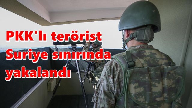 PKK'lı terörist Suriye sınırında yakalandı