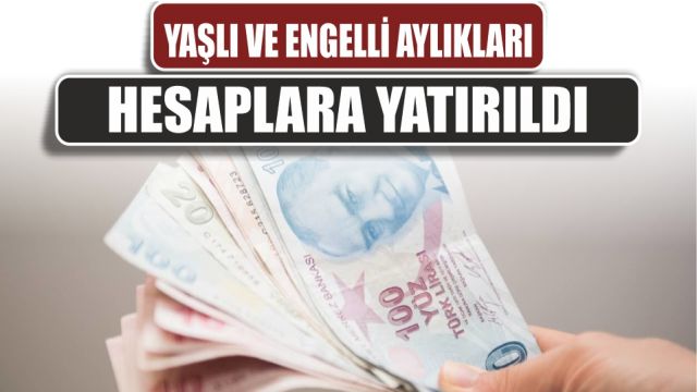 Yaşlı ve engelli aylıkları hesaplara yatırıldı