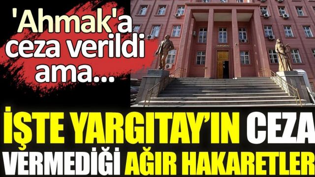 İşte Yargıtay'ın ceza vermediği ağır hakaretler