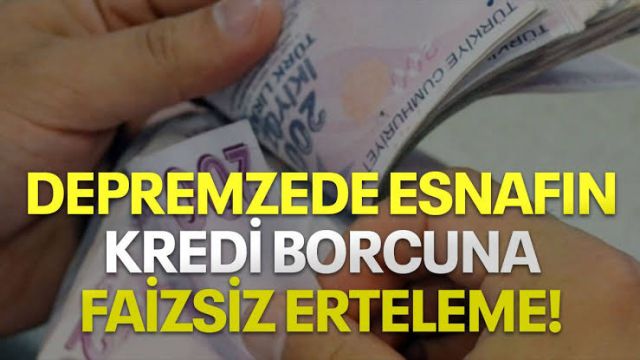 Depremzede esnafın kredi borcuna faizsiz 6 ay erteleme