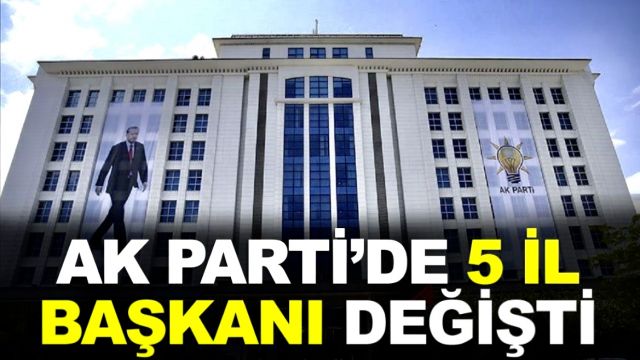 AK Parti 5 il Başkanı atadı!