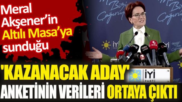 Akşener’in altılı masaya sunduğu ‘kazanacak aday’ anketinin verileri ortaya çıktı