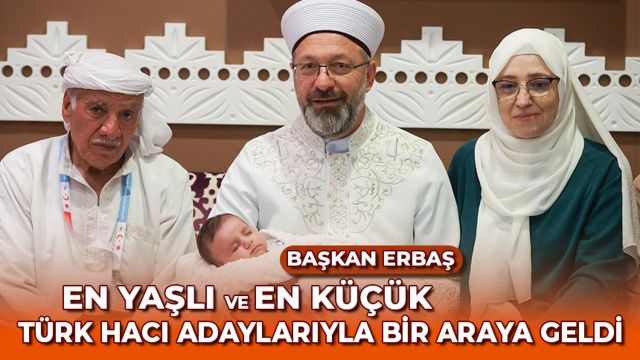 Başkan Erbaş, en yaşlı ve en küçük Türk hacı adaylarıyla bir araya geldi