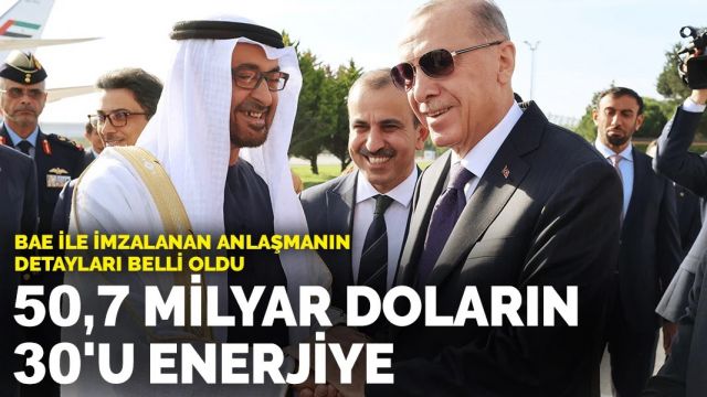 BAE ile imzalanan anlaşmanın detayları belli oldu: 50,7 milyar doların 30'u enerjiye