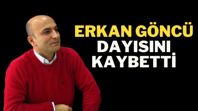 Erkan Göncü’nün Acı Günü