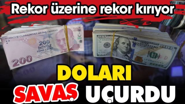 Doları savaş uçurdu. Rekor üstüne rekor kırıyor