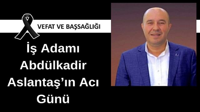 İş adamı Astantaş'ın acı günü!