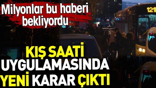 Kış saati uygulamasında yeni karar çıktı