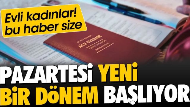 Evli kadınlar bu haber size ! Pazartesi yeni bir dönem başlıyor