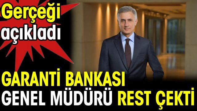 Garanti Bankası Genel Müdürü rest çekti