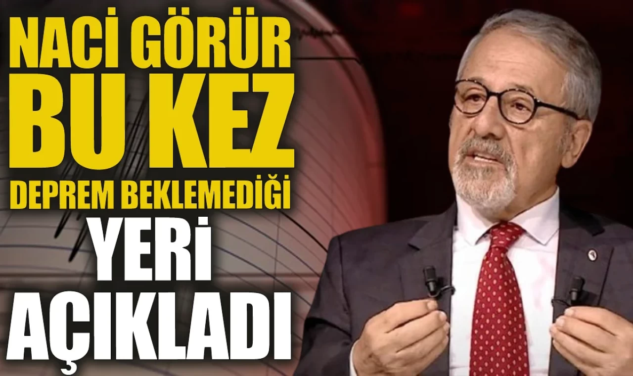 Naci görür bu kez deprem beklemediği yeri açıkladı