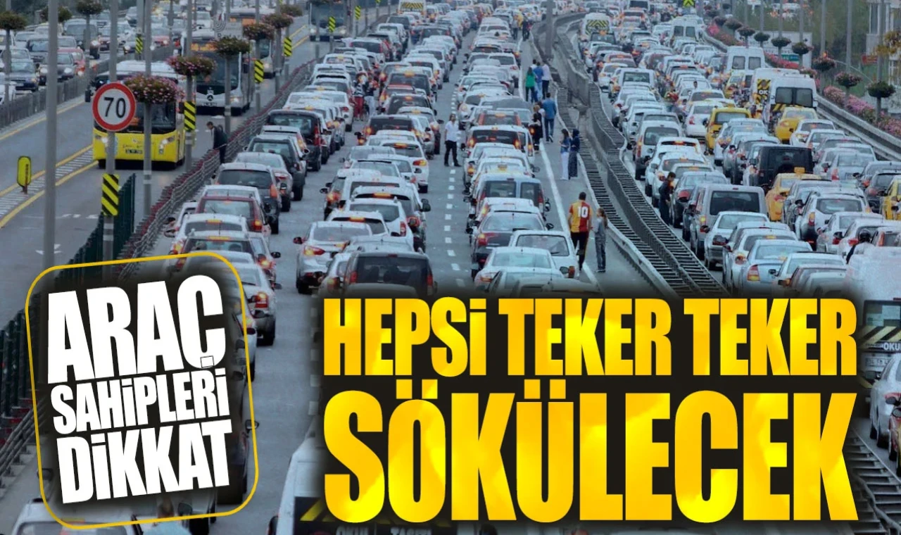 Araç sahipleri dikkat: Hepsi teker teker sökülecek