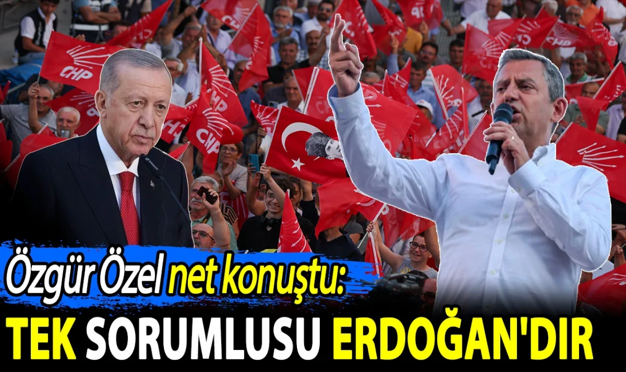 Özgür Özel ‘Tek sorumlusu Erdoğan'dır’