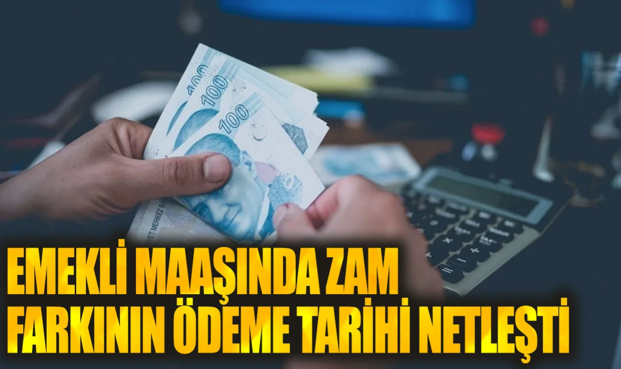 Emekli maaşlarının zam farkı ödeme tarihleri netleşti!