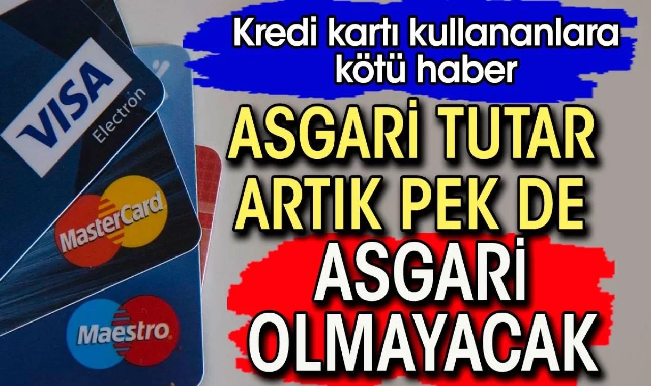 Kredi kartı kullananlara kötü haber. Asgari tutar artık pek de asgari olmayacak