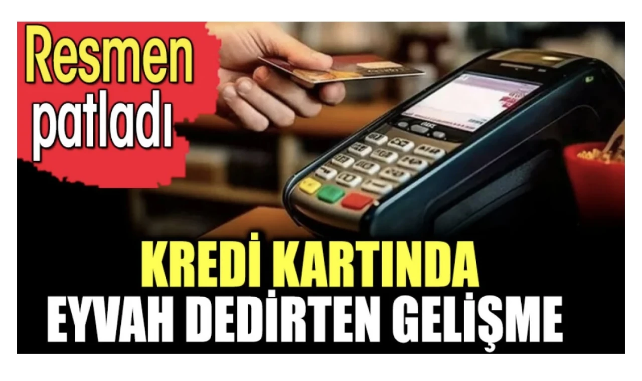 Kredi kartında eyvah dedirten gelişme. Resmen patladı