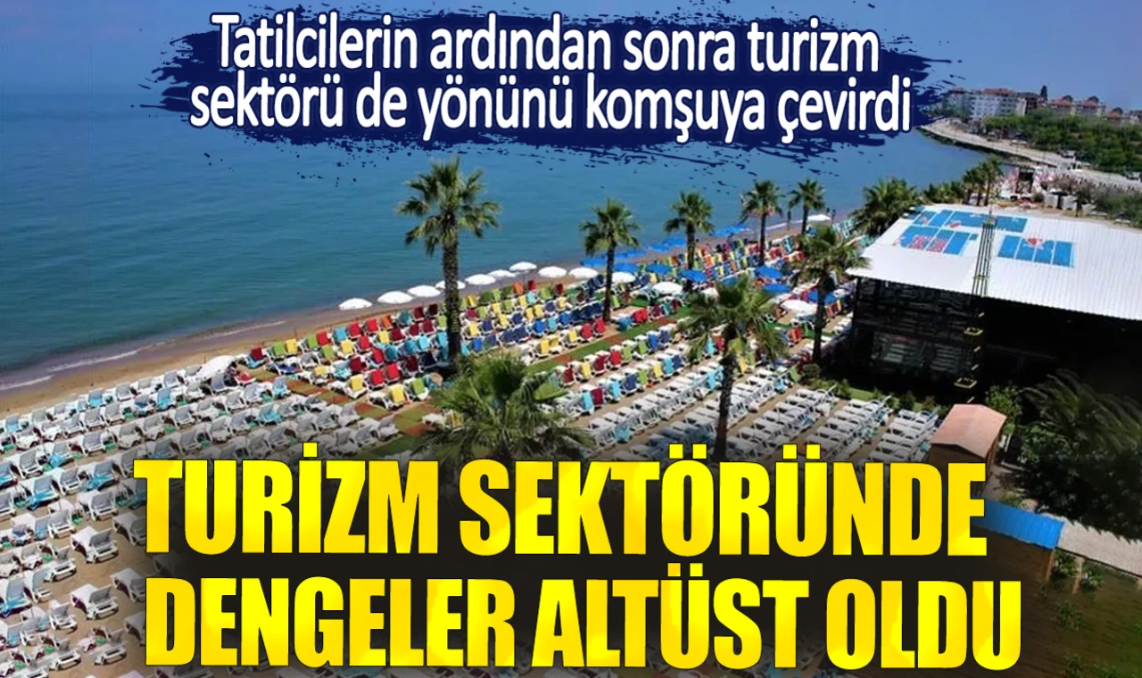 Turizm sektöründe dengeler altüst oldu. Tatilcilerin ardından sonra turizm sektörü de yönünü komşuya çevirdi