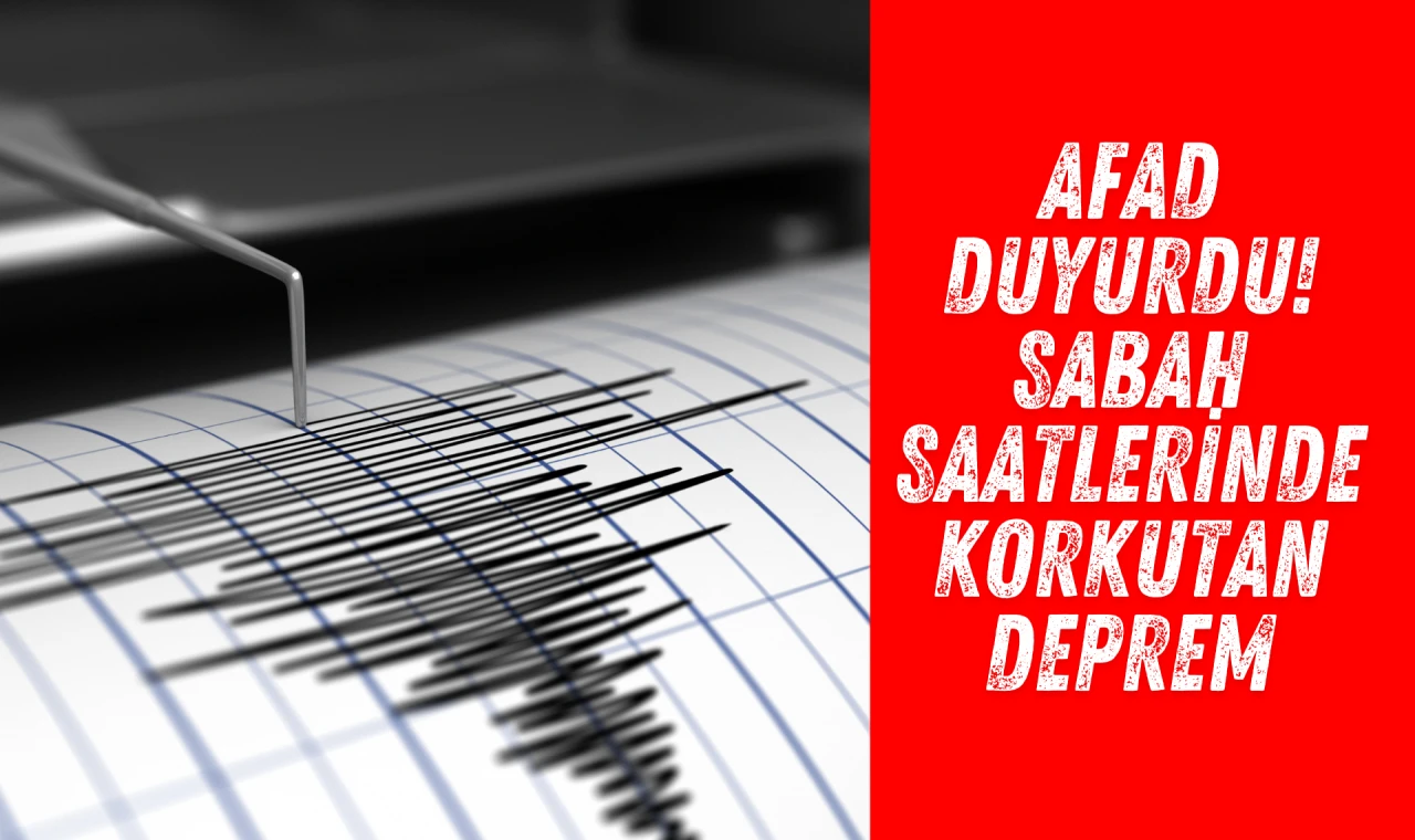 AFAD duyurdu! Sabah saatlerinde korkutan deprem