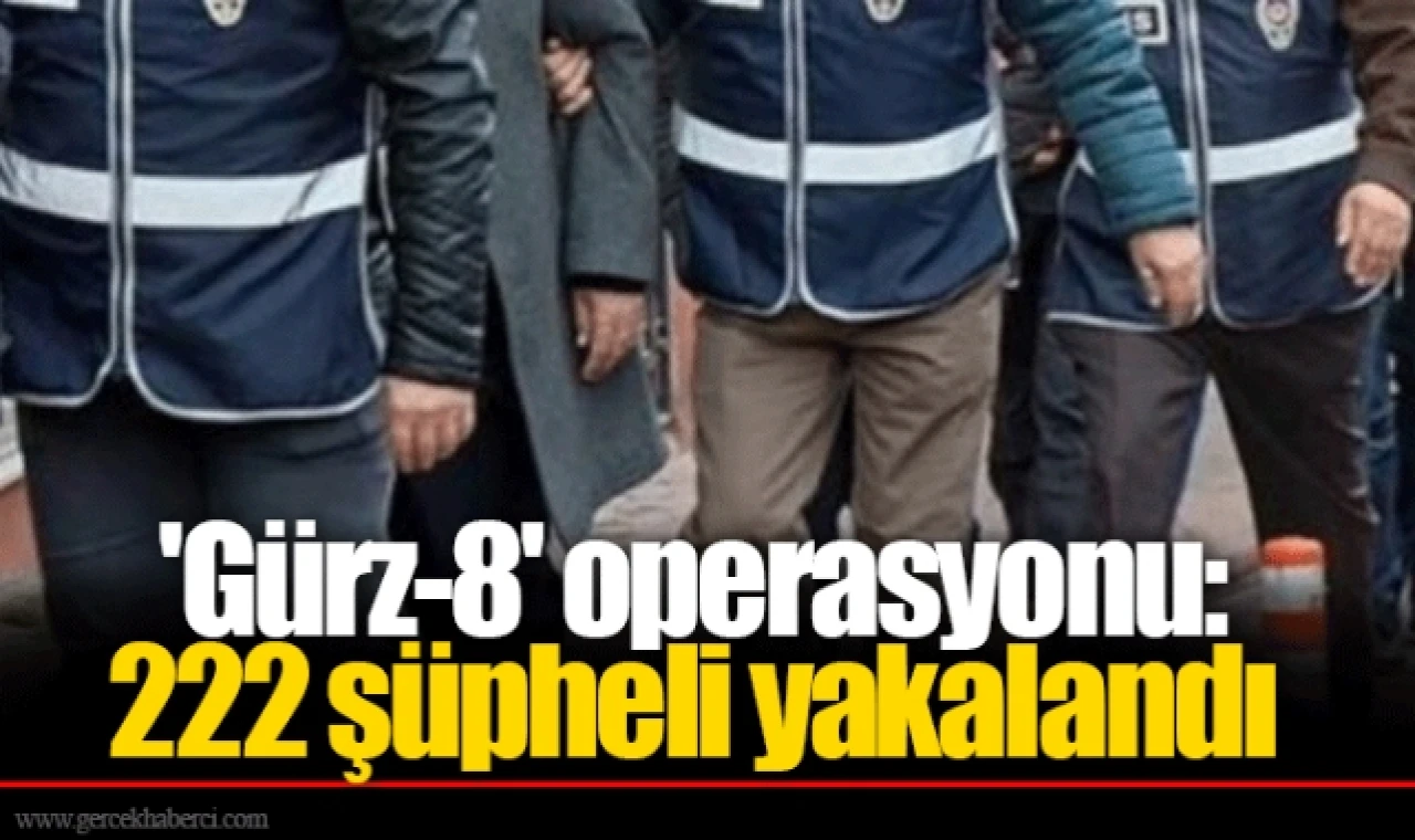 Bakan Yerlikaya Açıkladı: 'Gürz-8' Operasyonu ile 222 Şüpheli Yakalandı!