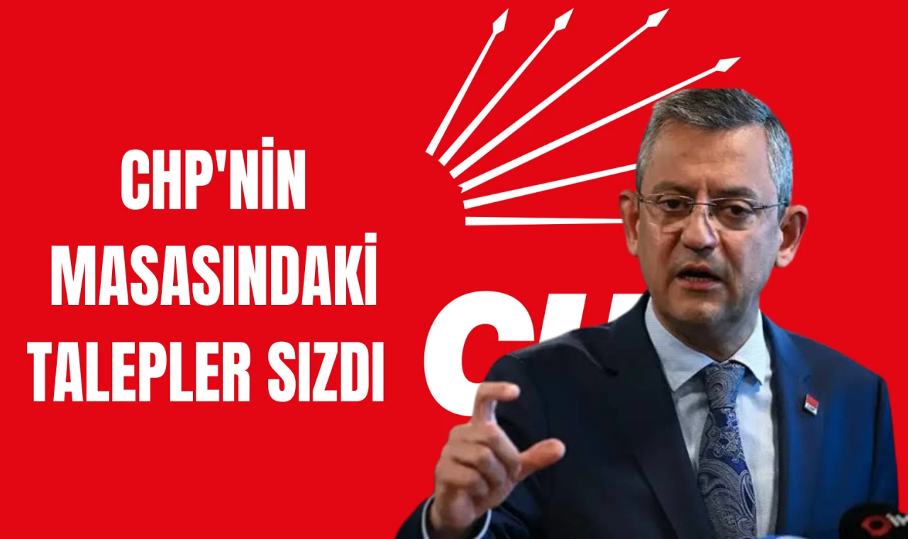 CHP'nin masasındaki talepler sızdı