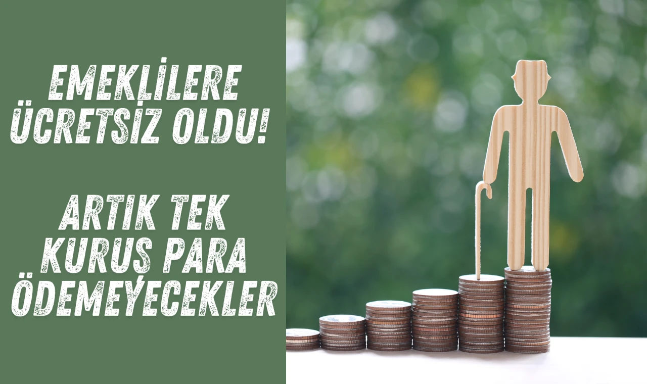 Emeklilere ücretsiz oldu! Artık tek kuruş para ödemeyecekler