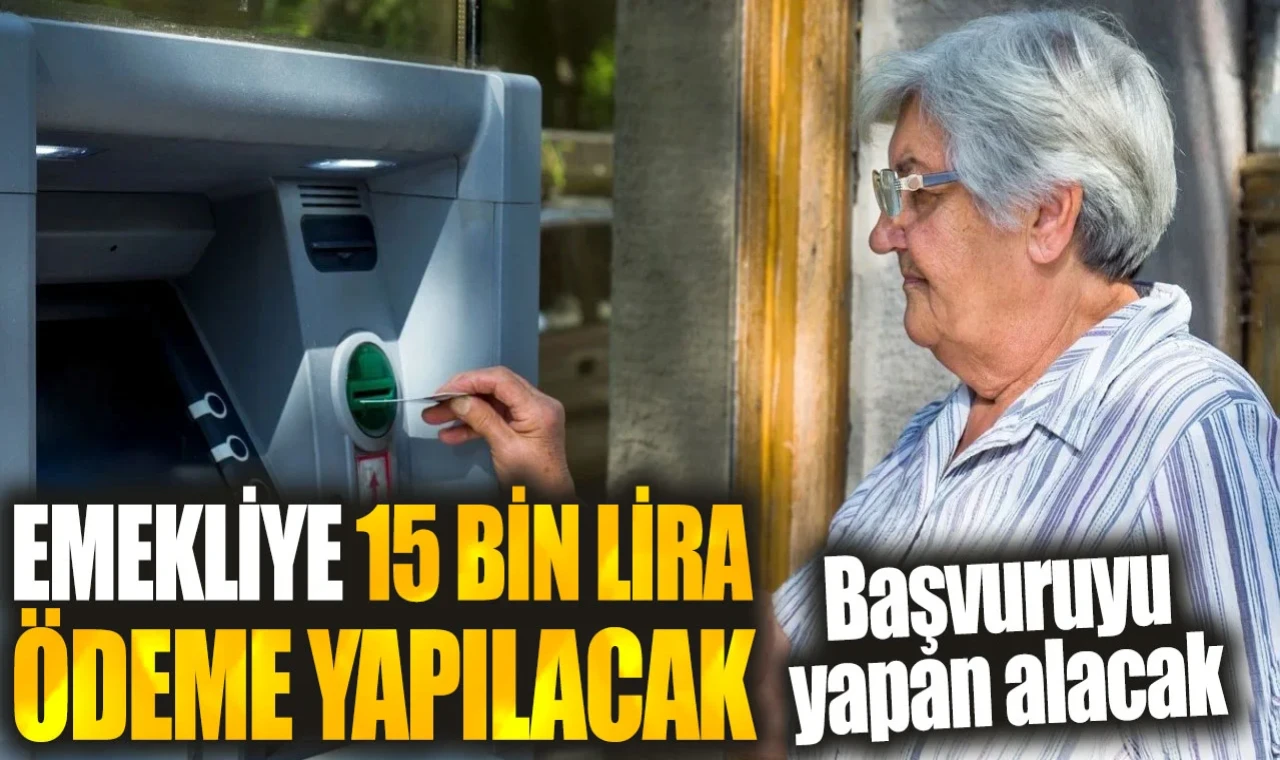 Emekliye 15 bin lira ek ödeme müjdesi. Sadece bu başvuruyu yapan alacak