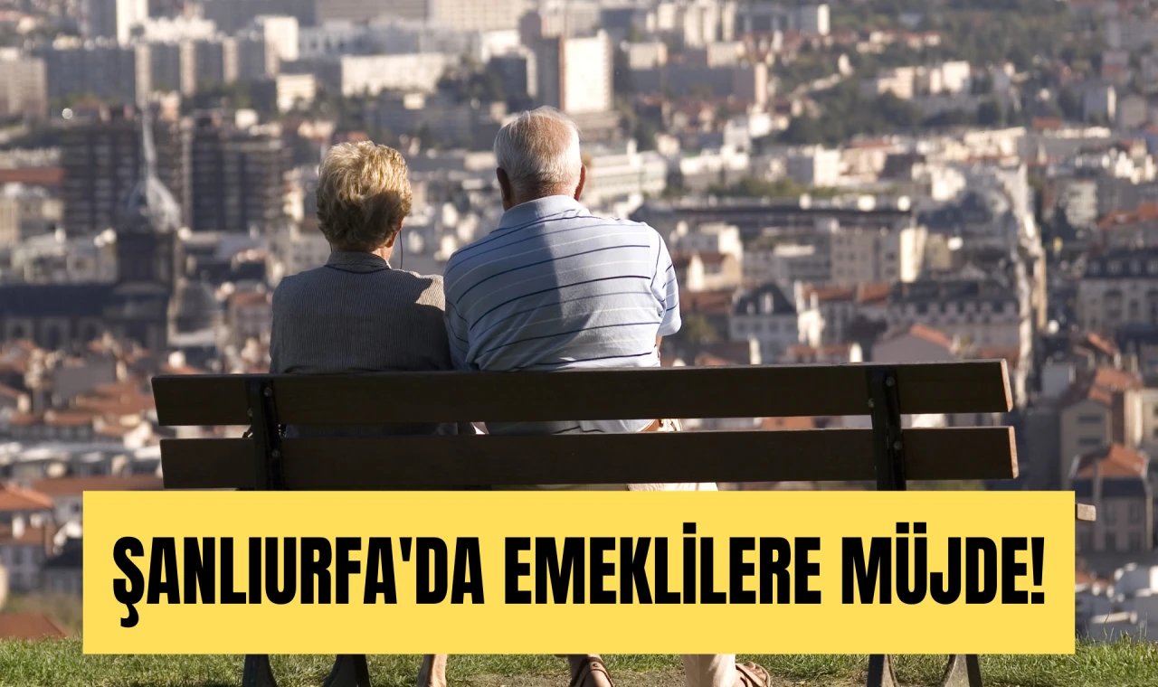 Şanlıurfa'da emeklilere müjde!