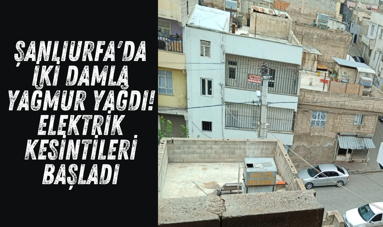 Şanlıurfa'da iki damla yağmur yağdı! elektrik kesintileri başladı