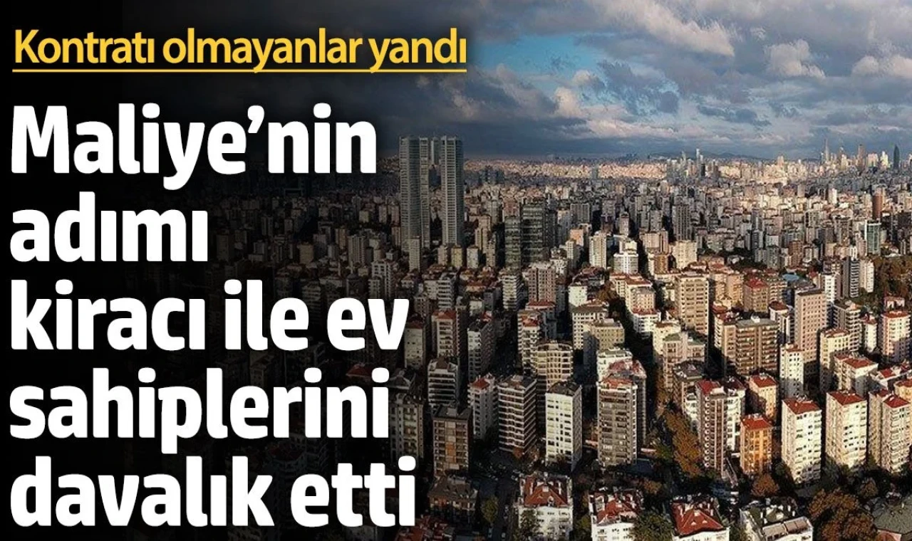 Maliye'nin adımı kiracı ile ev sahiplerini karşı karşıya getirdi. Kontratı olmayanlar yandı