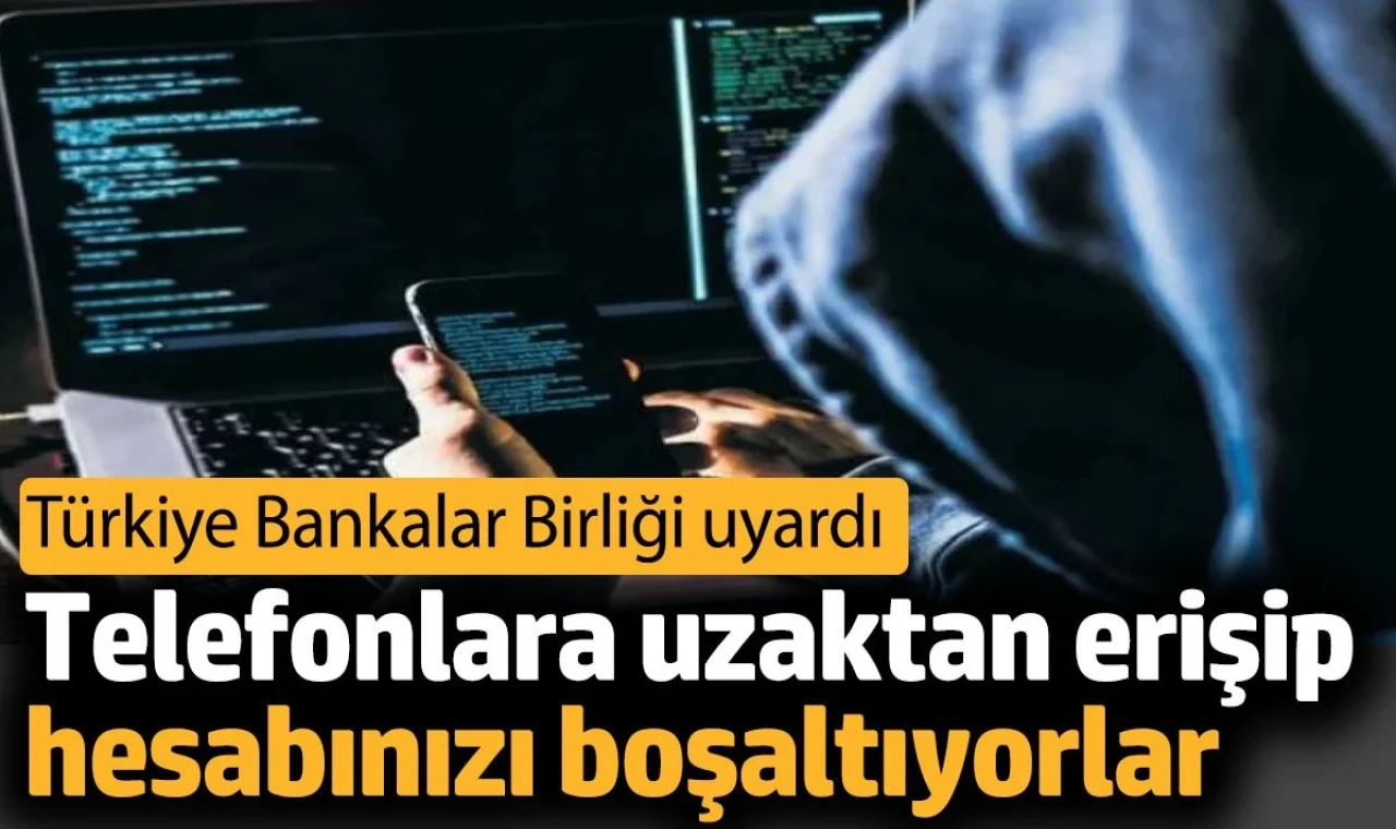 Telefonlara uzaktan erişip hesabınızı boşaltıyorlar. Türkiye Bankalar Birliği uyardı