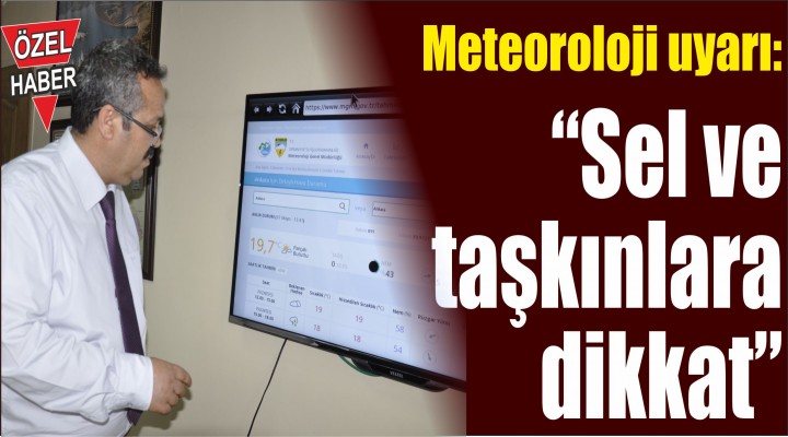 Meteoroloji uyarı: “Sel ve taşkınlara dikkat”