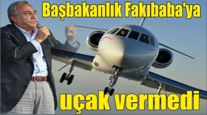 Başbakanlık Fakıbaba’ya Uçak vermedi