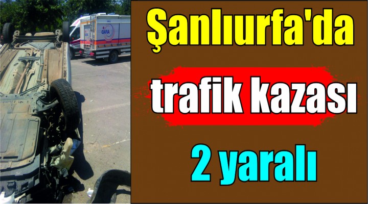 Şanlıurfa'da trafik kazası: 2 yaralı