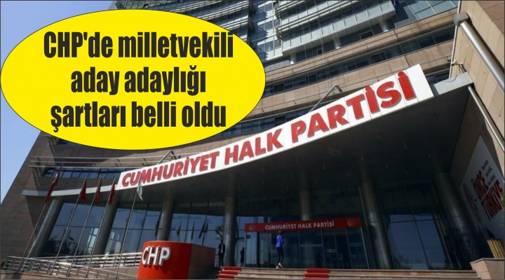 CHP'de milletvekili aday adaylığı şartları belli oldu