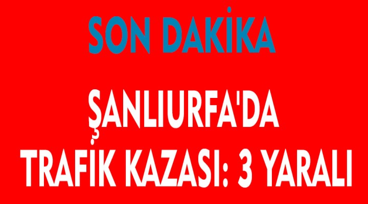 Şanlıurfa'da trafik kazası: 3 yaralı