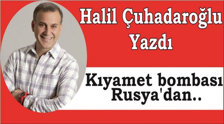 Kıyamet bombası Rusya'dan..