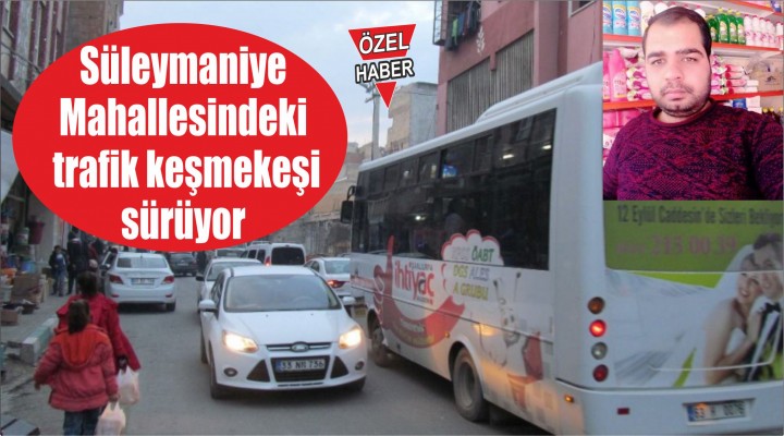 Süleymaniye Mahallesindeki trafik keşmekeşi sürüyor