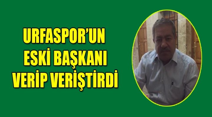 Urfaspor’un eski kulüp başkanı verdi veriştirdi