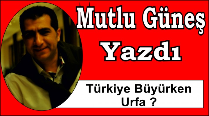 Türkiye Büyürken Urfa ?