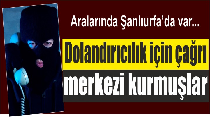 Dolandırıcılık için çağrı merkezi kurmuşlar