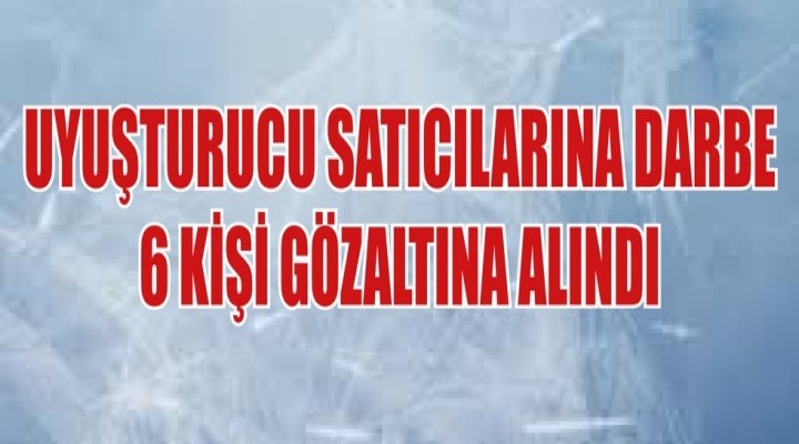 Şanlıurfa'da uyuşturucu operasyonu: 6 gözaltı