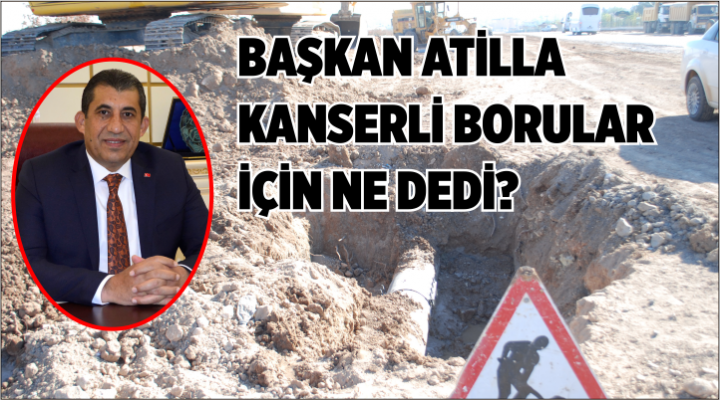 Başkan Atilla kanserli borular için ne dedi?